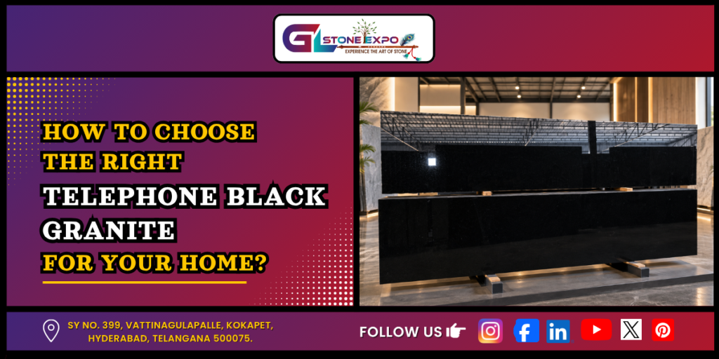 How to Choose the Right Telephone Black Granite for Your Home?